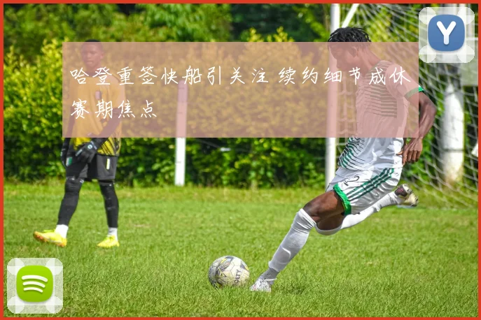 哈登重签快船引关注 续约细节成休赛期焦点