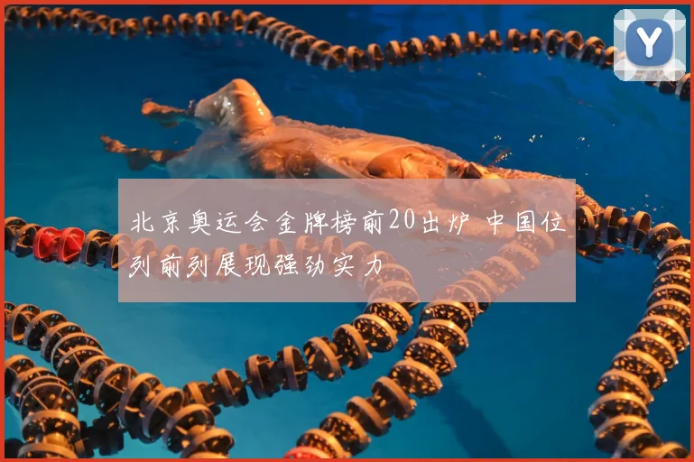 北京奥运会金牌榜前20出炉 中国位列前列展现强劲实力