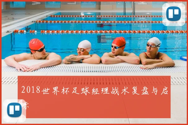 2018世界杯足球经理战术复盘与启示