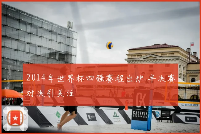 2014年世界杯四强赛程出炉 半决赛对决引关注