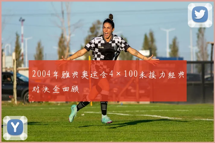 2004年雅典奥运会4×100米接力经典对决全回顾