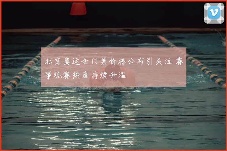 北京奥运会门票价格公布引关注 赛事观赛热度持续升温